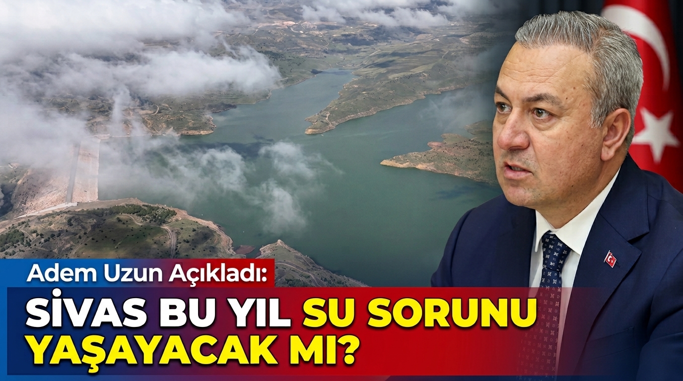 Adem Uzun açıkladı: Sivas bu yıl su sorunu yaşayacak mı?