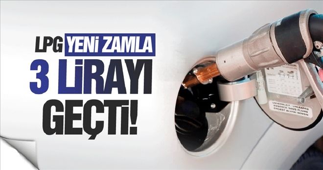 LPG yeni zamla 3 lirayı geçti