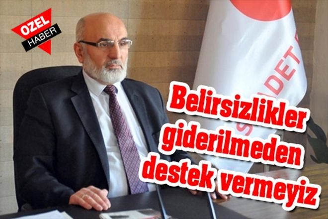 Belirsizlikler giderilmeden destek vermeyiz