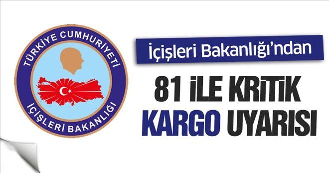 İçişleri Bakanlığı´ndan 81 ile kargo uyarısı