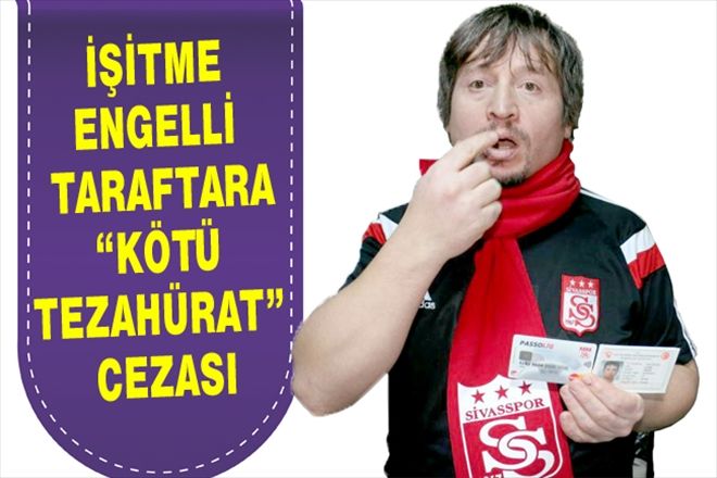 İŞİTME ENGELLİ TARAFTARA KÖTÜ TEZAHÜRAT CEZASI