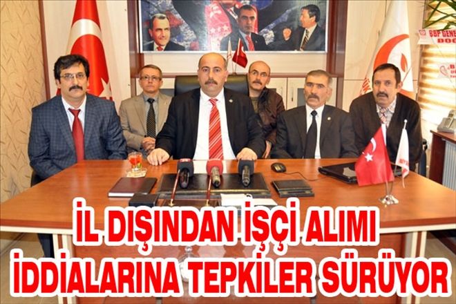 İL DIŞINDAN İŞÇİ ALIMI İDDİALARINA TEPKİLER SÜRÜYOR