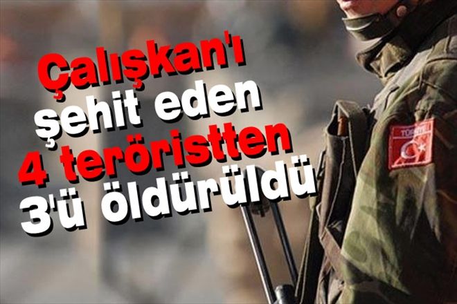 Çalışkan´ı şehit eden 4 teröristten 3´ü öldürüldü