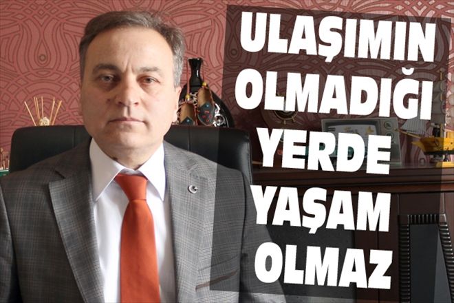 ULAŞIMIN OLMADIĞI YERDE YAŞAM OLMAZ