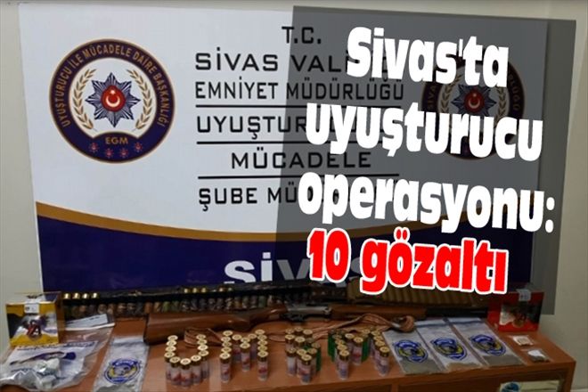 Sivas´ta uyuşturucu operasyonu: 10 gözaltı