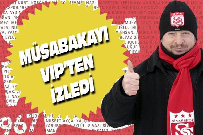 MÜSABAKAYI VIP´TEN İZLEDİ