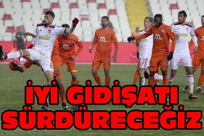 İYİ GİDİŞATI SÜRDÜRECEĞİZ