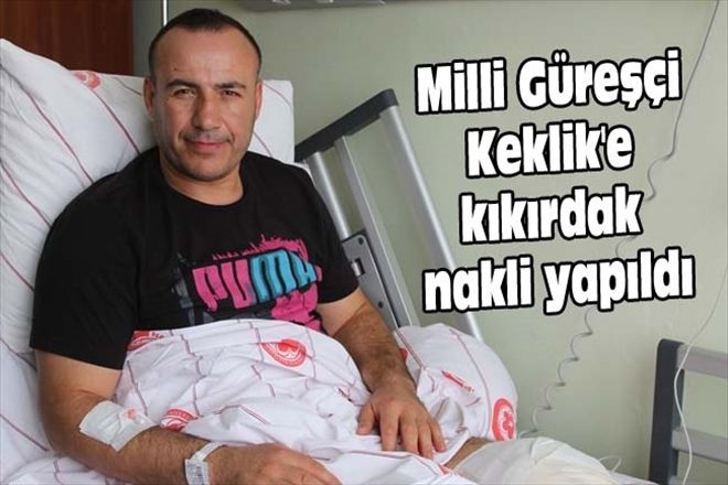 Milli Güreşçi Keklik´e kıkırdak nakli yapıldı