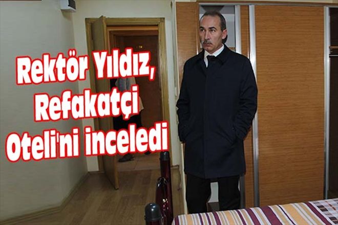 Rektör Yıldız, Refakatçi Oteli´ni inceledi