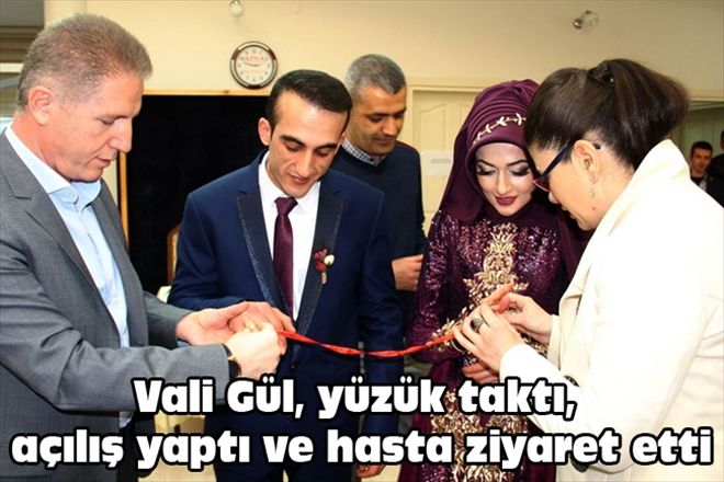 Vali Gül, yüzük taktı, açılış yaptı ve hasta ziyaret etti