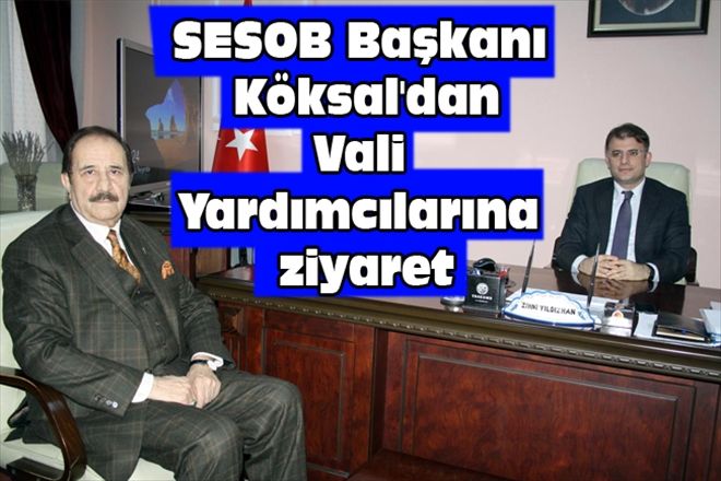 SESOB Başkanı Köksal´dan Vali Yardımcılarına ziyaret