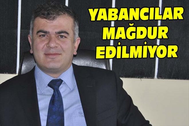 YABANCILAR MAĞDUR EDİLMİYOR