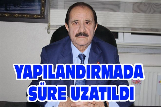 YAPILANDIRMADA SÜRE UZATILDI