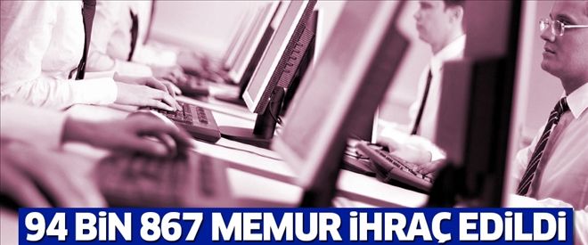 94.867 kamu çalışanı ihraç edildi