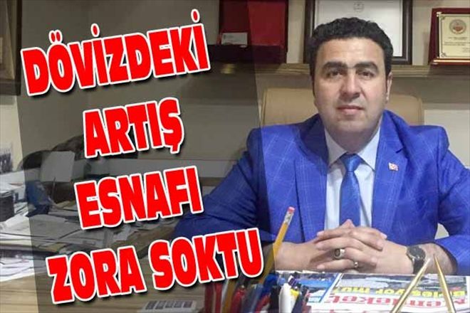 DÖVİZDEKİ ARTIŞ ESNAFI ZORA SOKTU