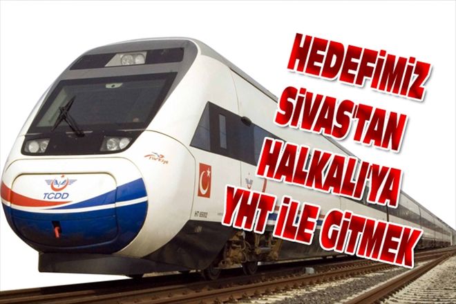 HEDEFiMiZ SiVAS´TAN  HALKALI´YA YHT iLE GiTMEK