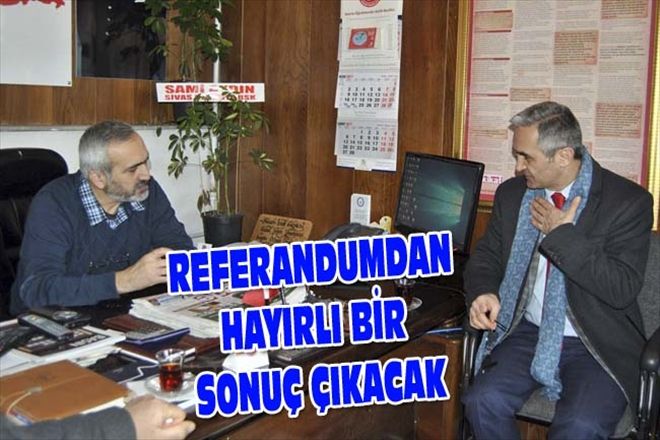AKYILDIZ: REFERANDUMDAN HAYIRLI BİR SONUÇ ÇIKACAK