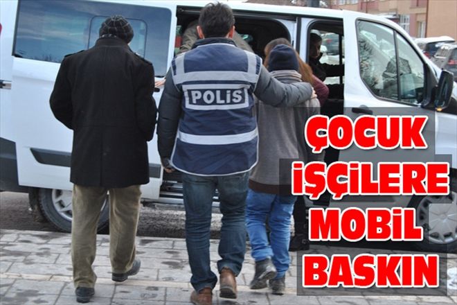 ÇOCUK iŞÇiLERE MOBiL BASKIN