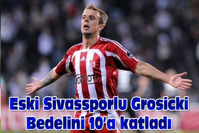 Eski Sivassporlu Grosicki Bedelini 10´a katladı