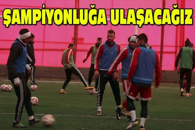 ŞAMPİYONLUĞA ULAŞACAĞIZ