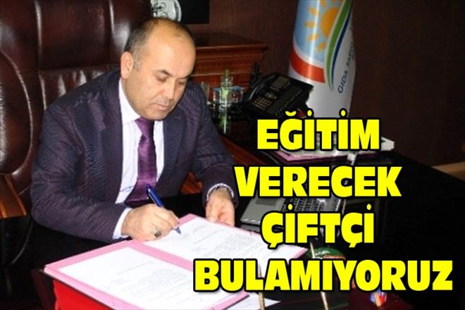 EĞİTİM VERECEK ÇİFTÇİ BULAMIYORUZ
