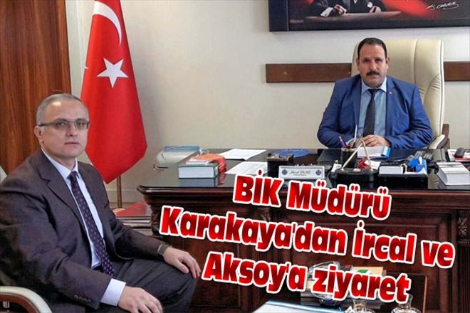 BİK Müdürü Karakaya´dan İrcal ve Aksoy´a ziyaret