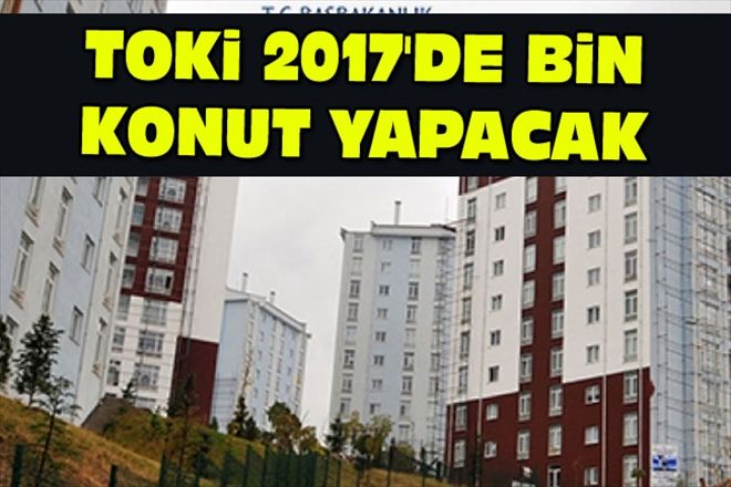 TOKi 2017´DE BiN KONUT YAPACAK