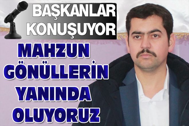 MAHZUN GÖNÜLLERİN YANINDA OLUYORUZ