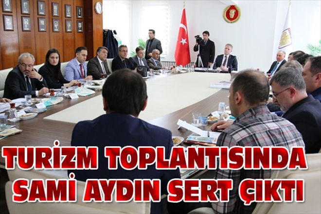 TURİZM TOPLANTISINDA  SAMİ AYDIN SERT ÇIKTI