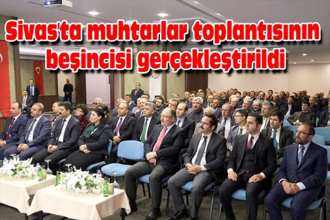 Sivas´ta muhtarlar toplantısının beşincisi gerçekleştirildi