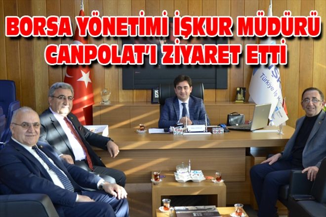 BORSA YÖNETİMİ İŞKUR MÜDÜRÜ CANPOLAT´I ZİYARET ETTİ