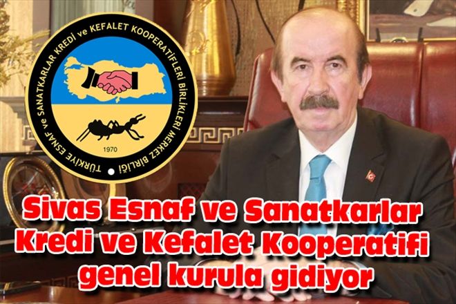 Sivas Esnaf ve Sanatkarlar Kredi ve Kefalet Kooperatifi genel kurula gidiyor