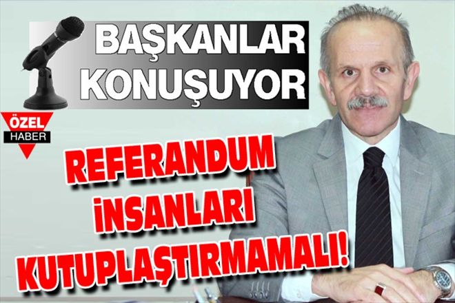 REFERANDUM iNSANLARI KUTUPLAŞTIRMAMALI!