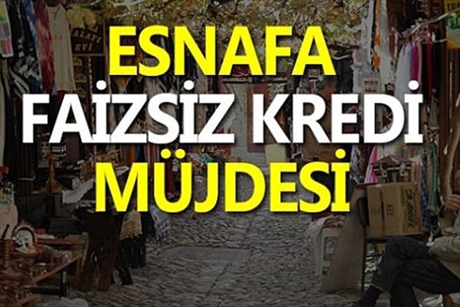 ESNAFLARA FAİZSİZ KREDİ DESTEĞİ