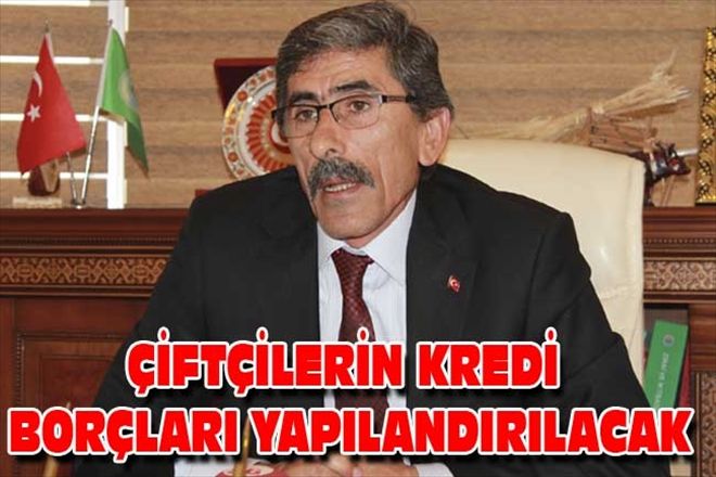 ÇİFTÇİLERİN KREDİ BORÇLARI YAPILANDIRILACAK