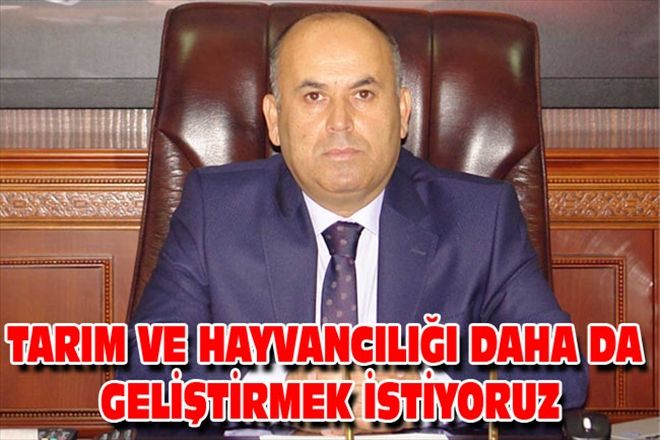 TARIM VE HAYVANCILIĞI DAHA DA GELİŞTİRMEK İSTİYORUZ