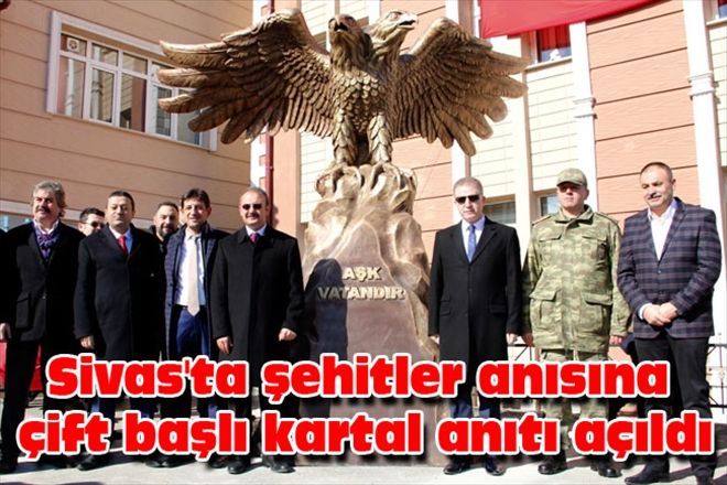 Sivas´ta şehitler anısına çift başlı kartal anıtı açıldı