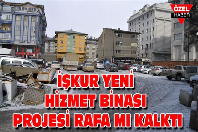 İŞKUR YENİ HİZMET BİNASI PROJESİ RAFA MI KALKTI