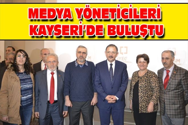 MEDYA YÖNETİCİLERİ KAYSERİ´DE BULUŞTU