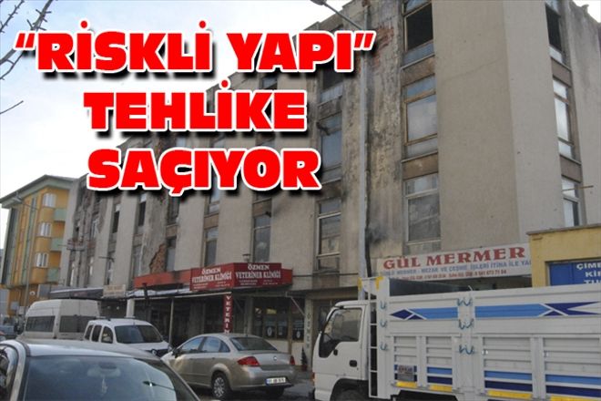 RİSKLİ YAPI TEHLİKE SAÇIYOR