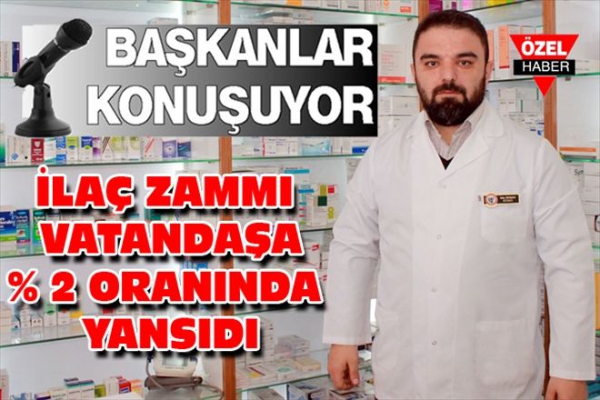 İLAÇ ZAMMI VATANDAŞA % 2 ORANINDA YANSIDI
