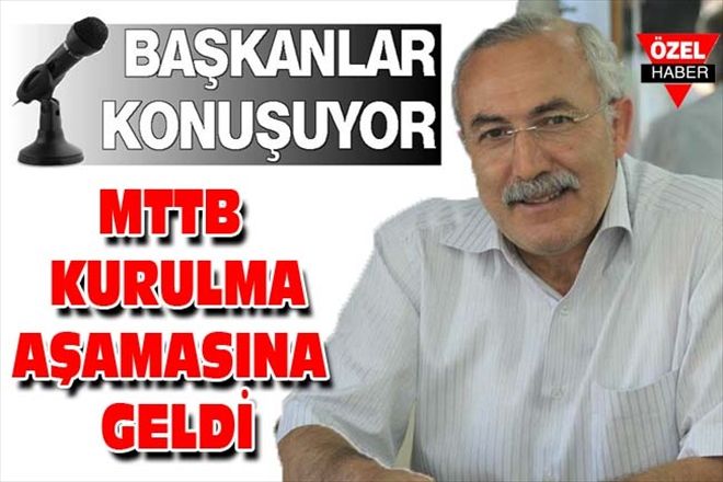 MTTB KURULMA AŞAMASINA GELDİ