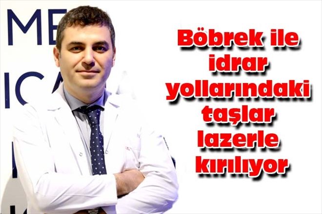 Böbrek ile idrar yollarındaki taşlar lazerle kırılıyor