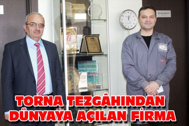 TORNA TEZGÂHINDAN DÜNYAYA AÇILAN FİRMA