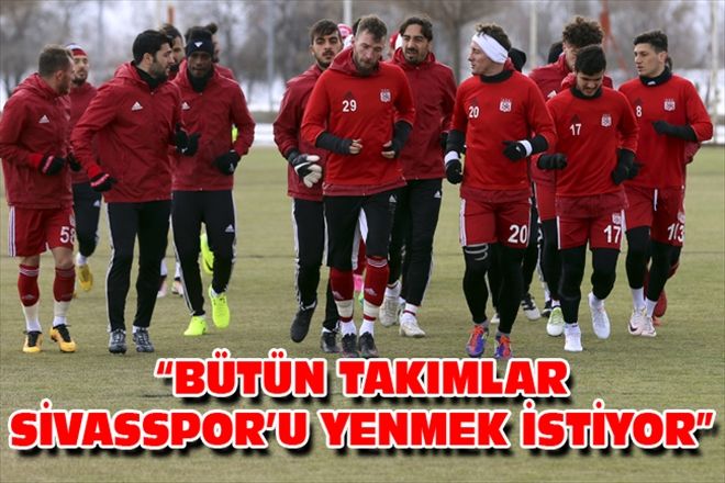 BÜTÜN TAKIMLAR SİVASSPOR´U YENMEK İSTİYOR