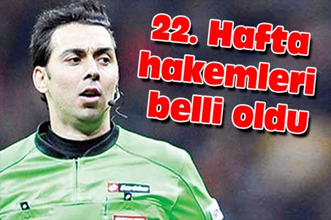 22. Hafta hakemleri belli oldu