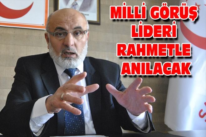 MİLLİ GÖRÜŞ LİDERİ RAHMETLE ANILACAK
