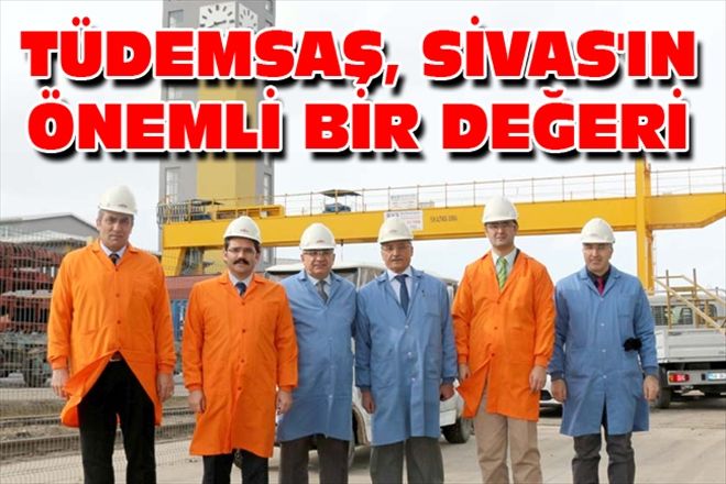 TÜDEMSAŞ, SİVAS´IN ÖNEMLİ BİR DEĞERİ