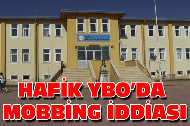 HAFİK YBO´DA MOBBİNG İDDİASI