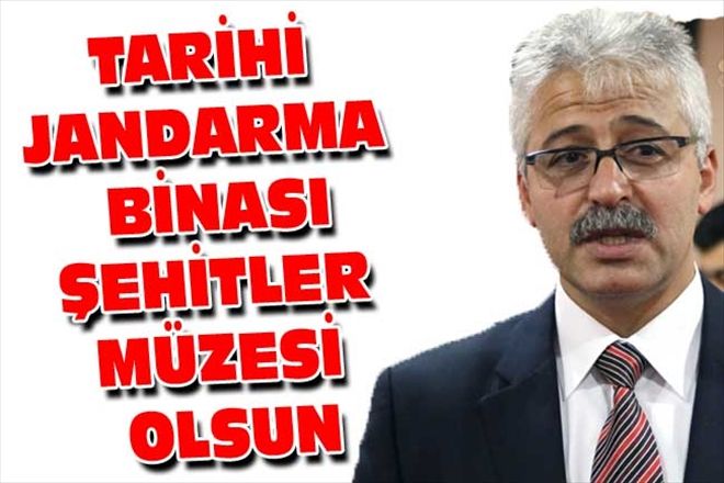 TARİHİ JANDARMA BİNASI ŞEHİTLER MÜZESİ OLSUN